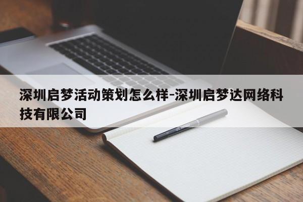 深圳启梦活动策划怎么样-深圳启梦达网络科技有限公司